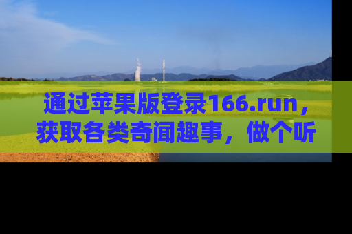 通过苹果版登录166.run，获取各类奇闻趣事，做个听瓜达人！